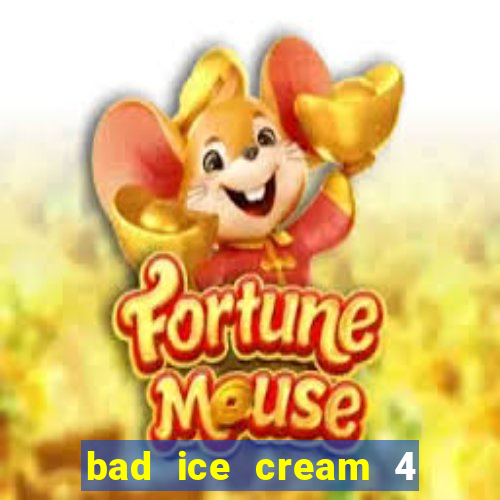 bad ice cream 4 click jogos